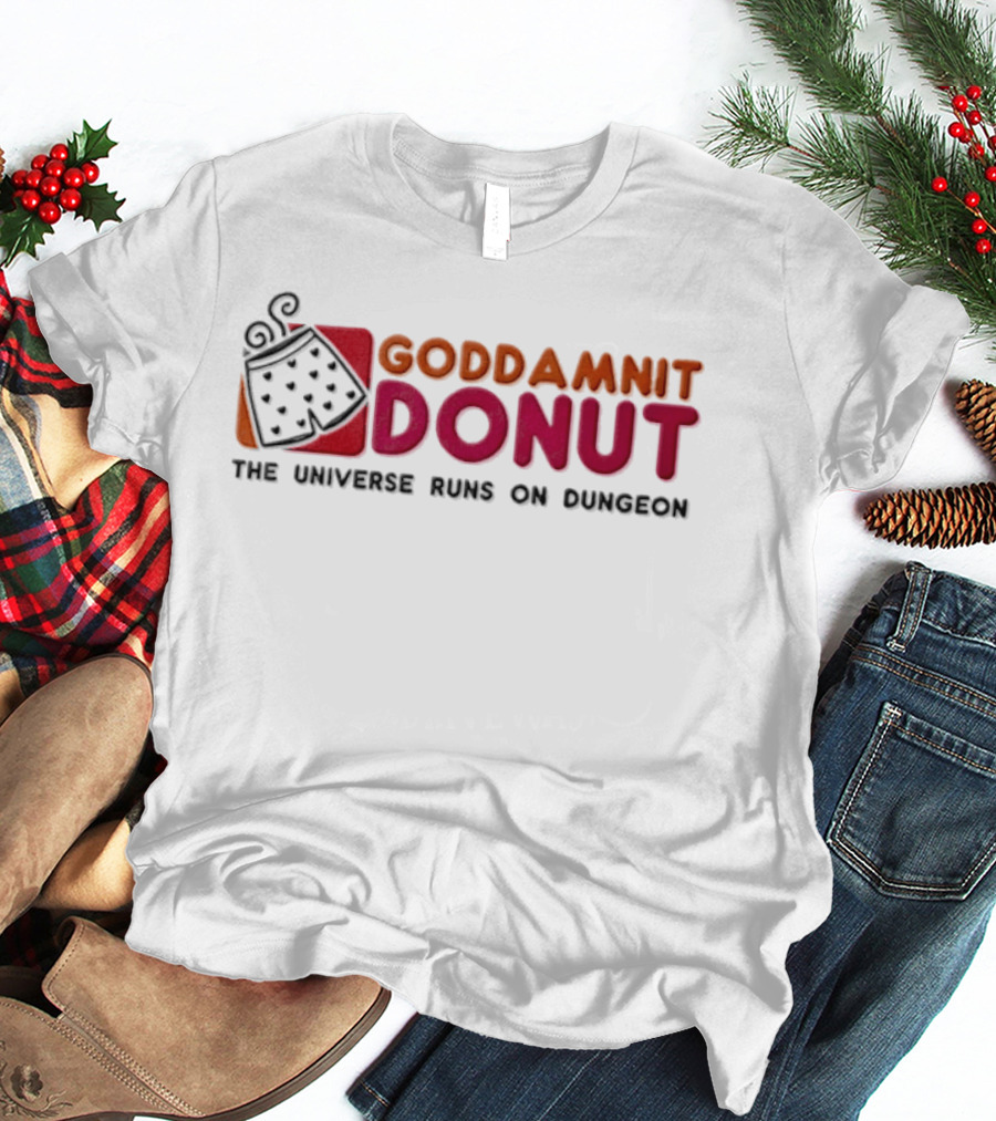 Goddamnit Donut The Universe Runs On Dungeon T-Shirt