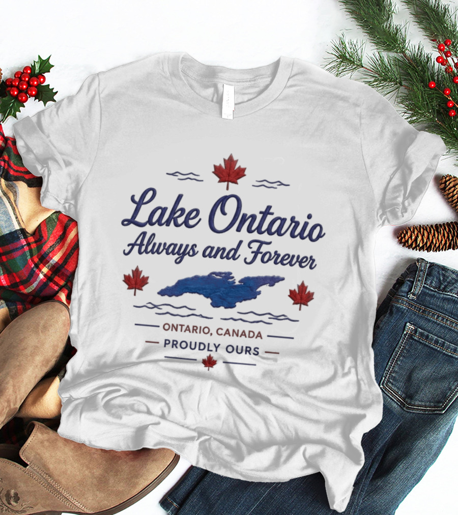 Lake Ontario Always And Forever Ontario Canada Proudly Ours T-Shirt
