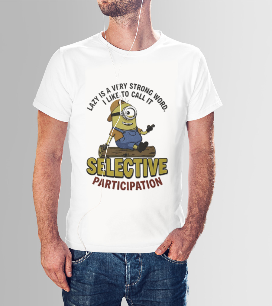 Minion Lazy Is A Very Strong Word I Like To Call It Selective Participation T-Shirt