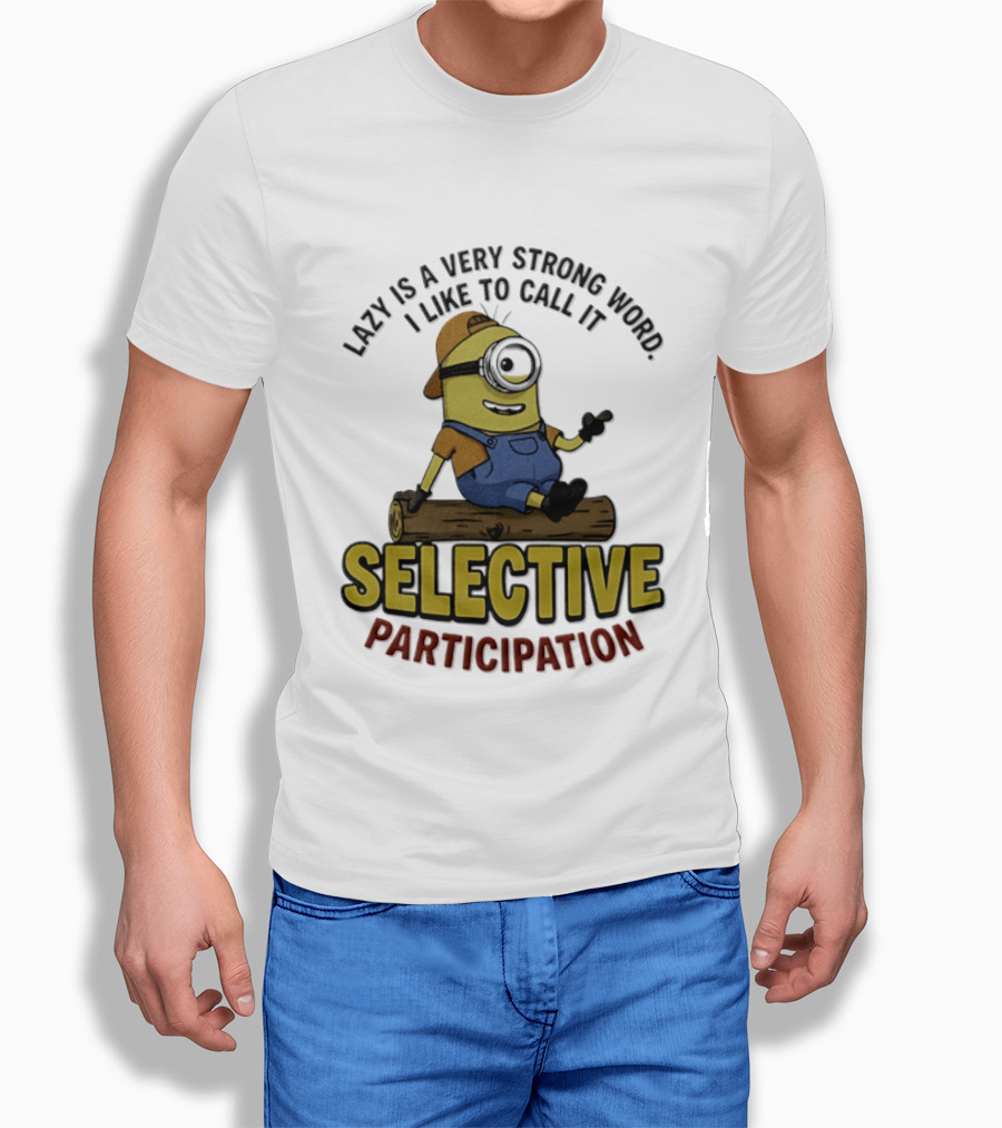 Minion Lazy Is A Very Strong Word I Like To Call It Selective Participation T-Shirt