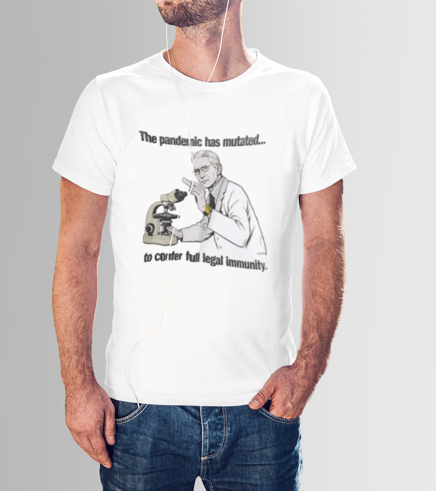 Pandemic Has Mutated To Confer Full Legal Immunity Anthony Fauci Microscope T-Shirt