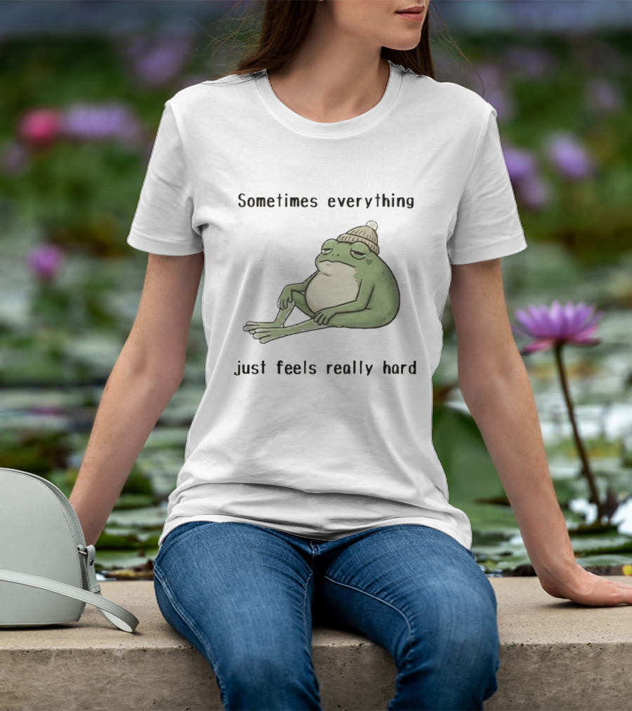 Sad Frog Sometimes Everything Just Feels Really Hard Mood Vibes T-Shirt