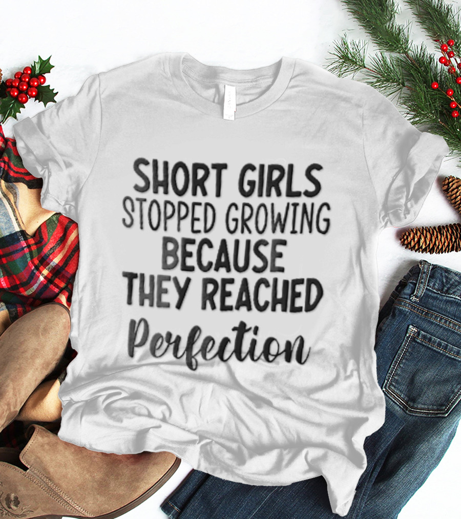 Short Girls Stopped Growing Because They Reached Perfection Black Cursive Lettering T-Shirt