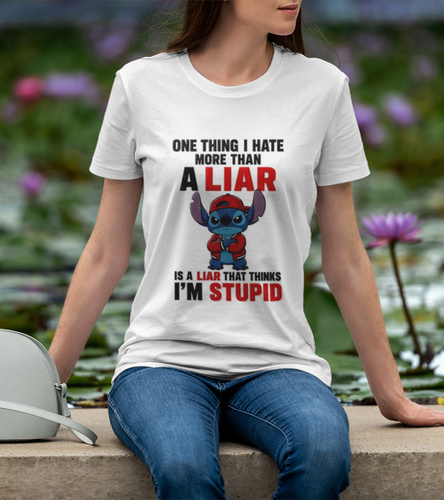 One Thing I Hate More Than A Liar Is A Liar That Thinks I'm Stupid Stitch T-Shirt