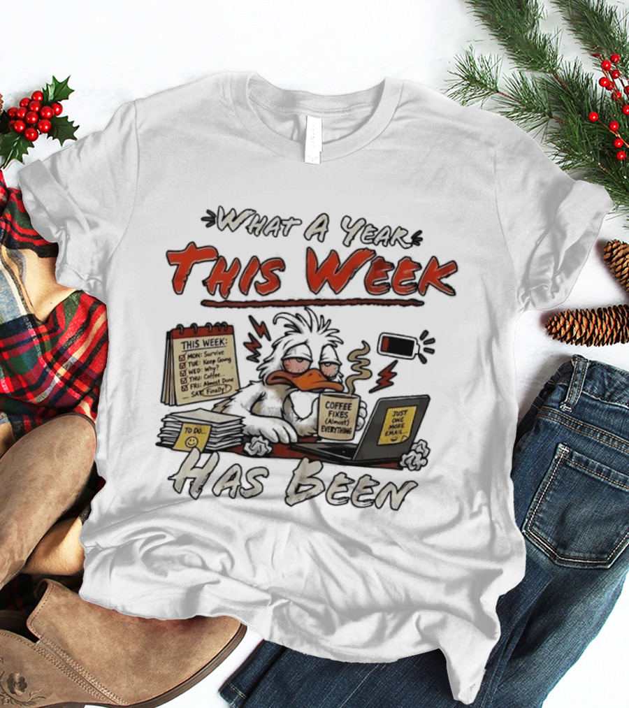 What A Year This Week Has Been Tired Duck Coffee Fixes Everything T-Shirt