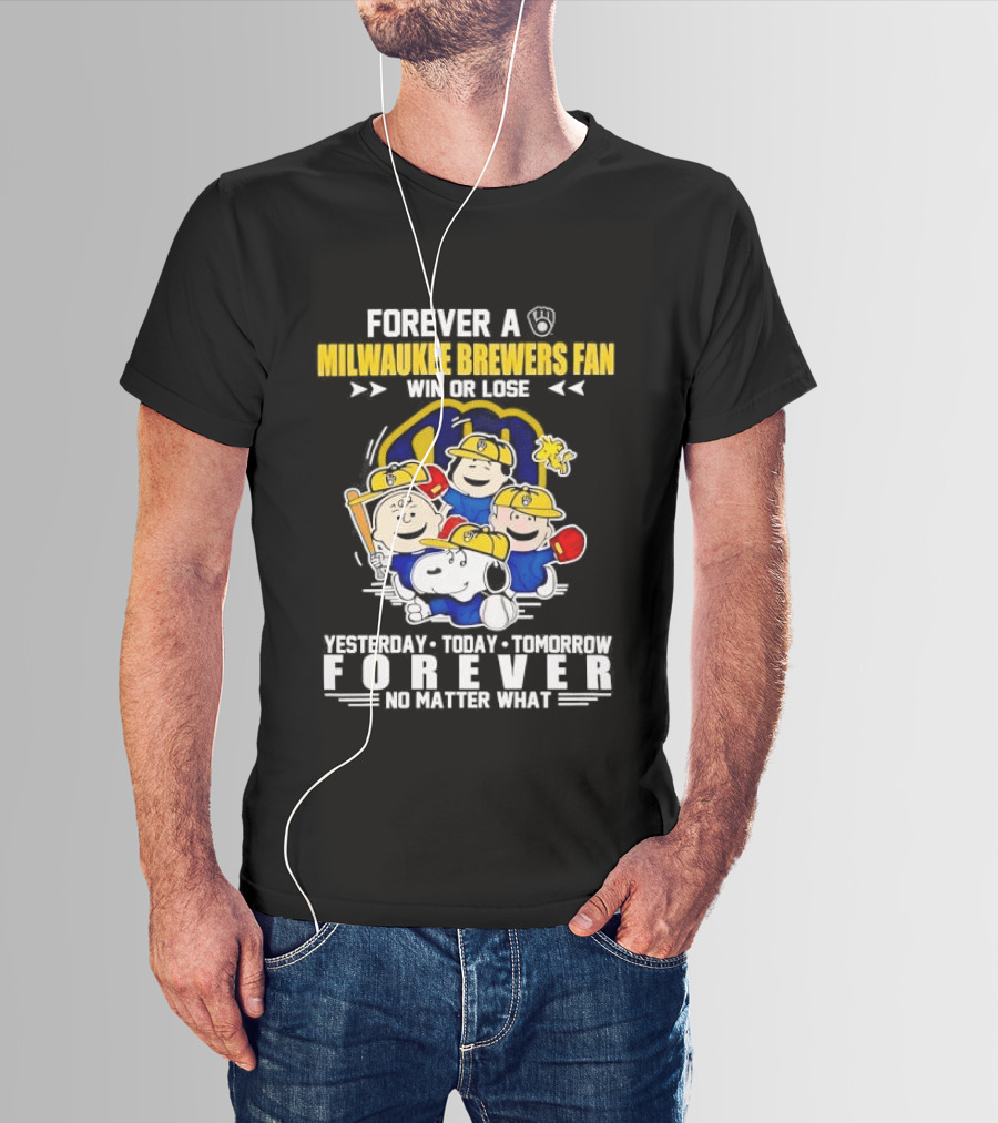 Forever A Milwaukee Brewers Fan Win Or Lose Yesterday Today Tomorrow Forever No Matter What T-Shirt