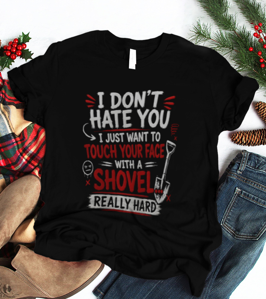 I Don't Hate You I Just Want To Touch Your Face With A Shovel Really Hard Emoticon Red Letters T-Shirt