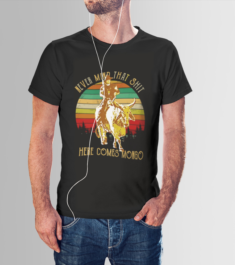 Never Mind That Shit Here Comes Mongo Blazing Saddles Cowboy Sunset T-Shirt
