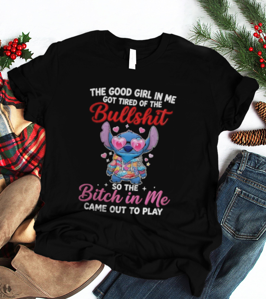 The Good Girl In Me Got Tired Of The Bullshit So The Bitch In Me Came Out To Play Stitch With Heart Sunglasses T-Shirt