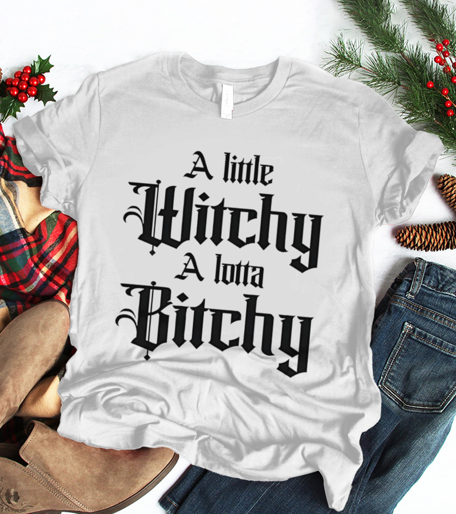 A Little Witchy A Lotta Bitchy Gothic Font Humor T-Shirt