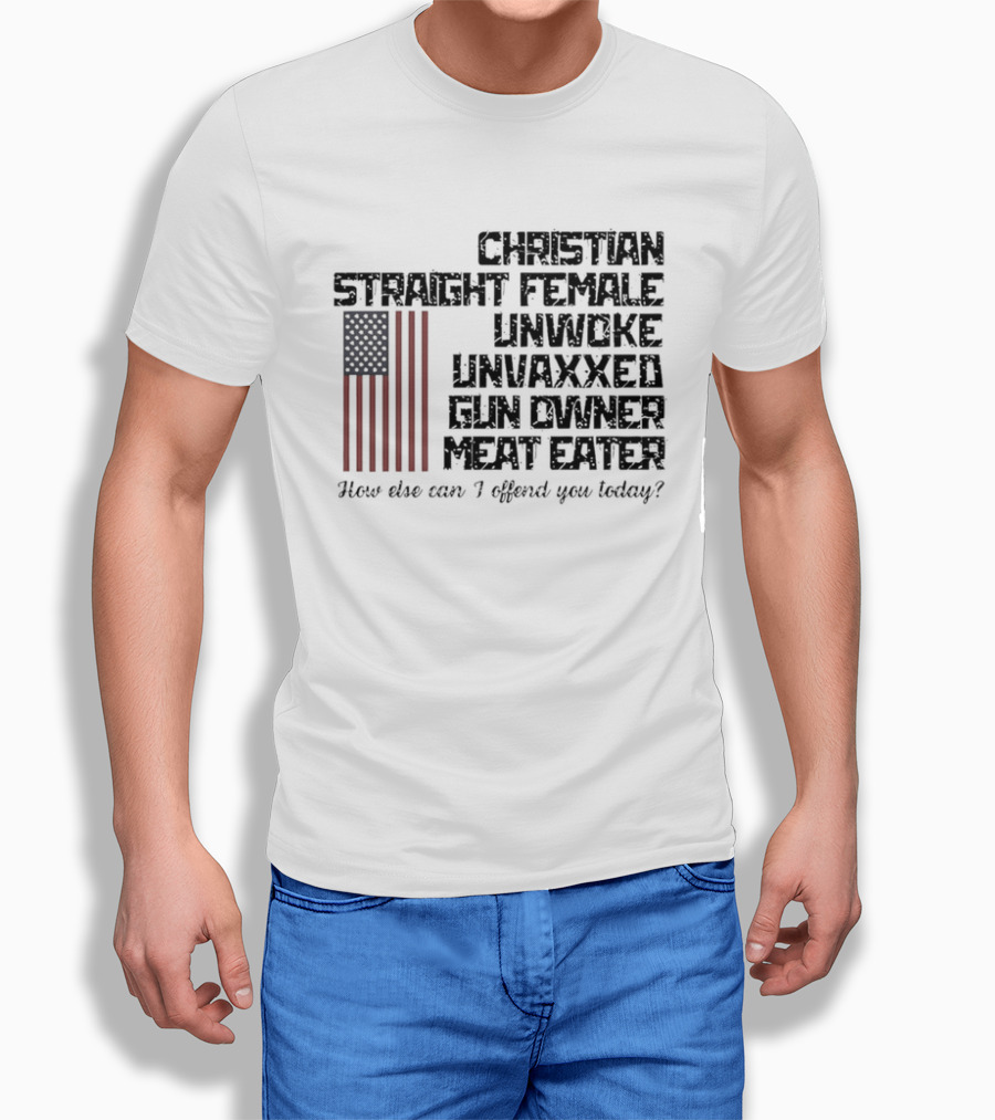 Christian Straight Female Unwoke Unvaxxed Gun Owner Meat Eater How Else Can I Offend You Today USA Flag T-Shirt