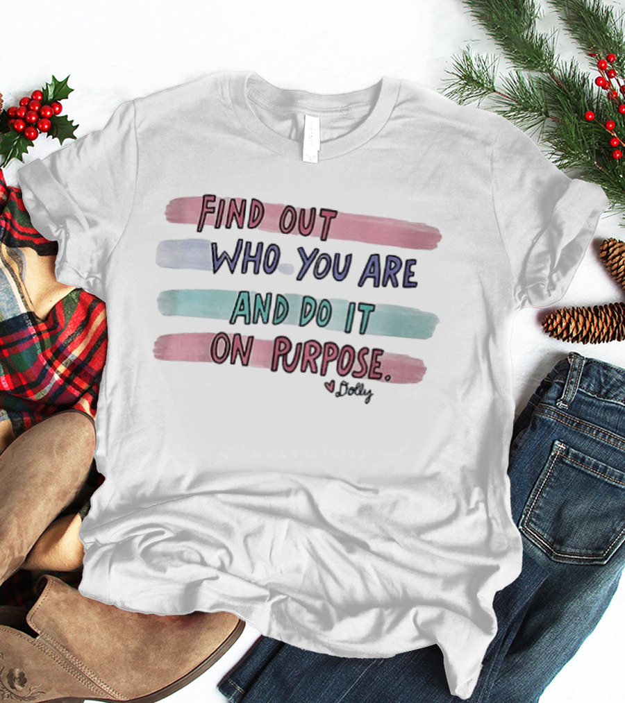 Find Out Who You Are And Do It On Purpose Dolly Signature T-Shirt