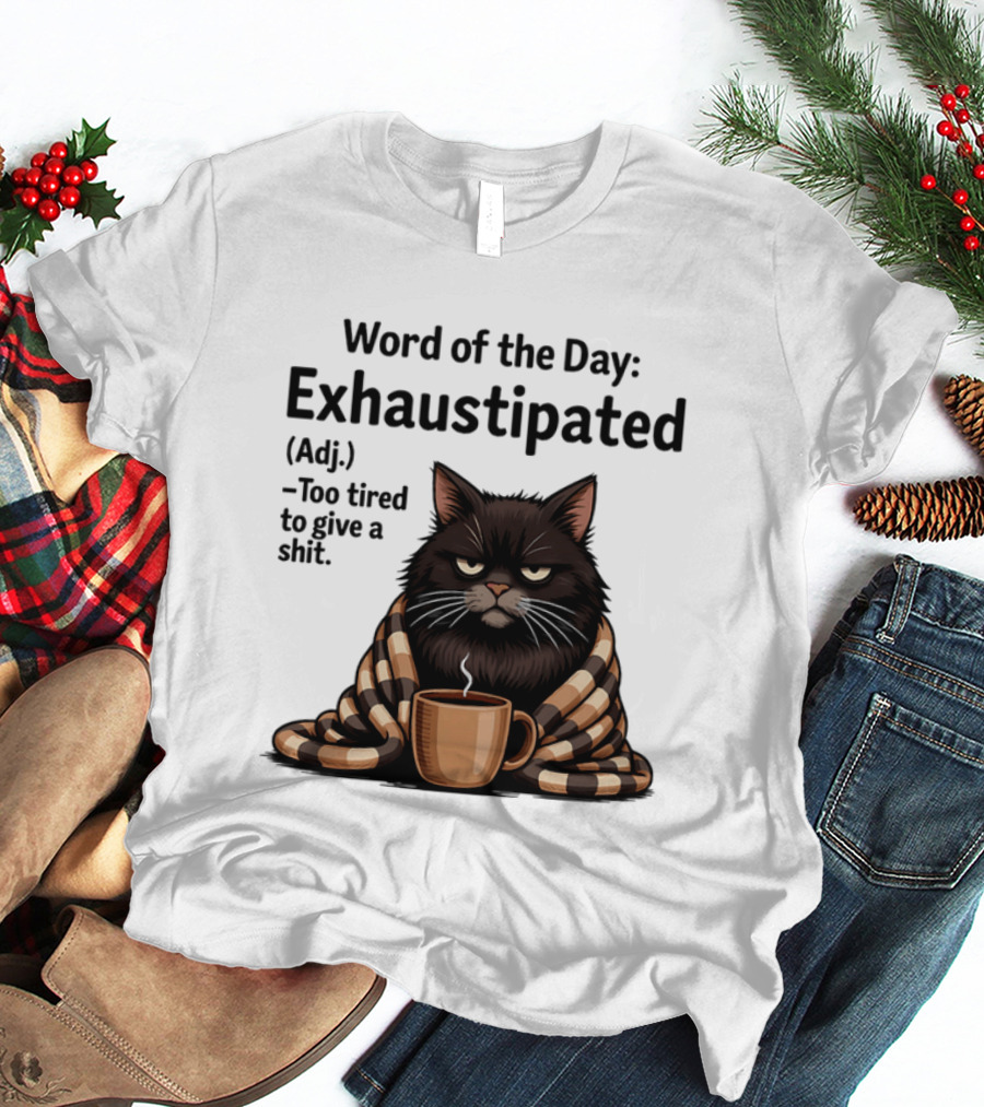 Grumpy Cat Word Of The Day Exhaustipated Too Tired To Give A Shit T-Shirt