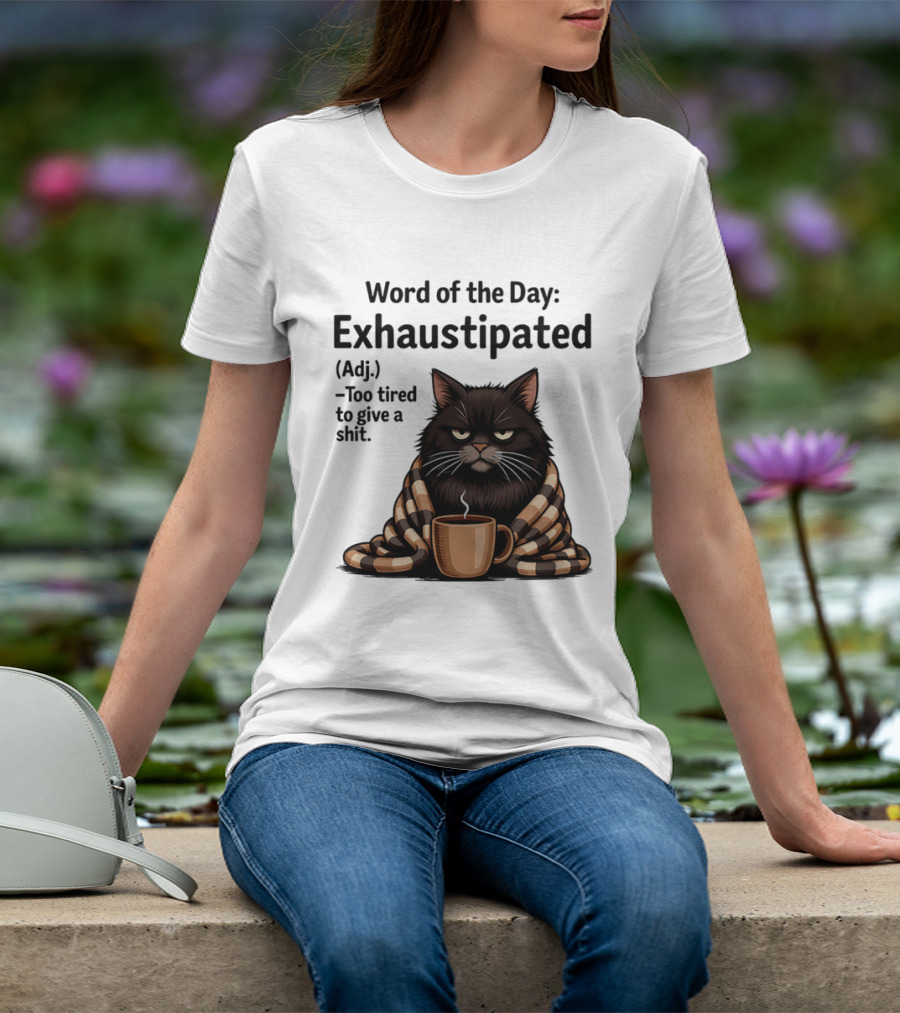 Grumpy Cat Word Of The Day Exhaustipated Too Tired To Give A Shit T-Shirt