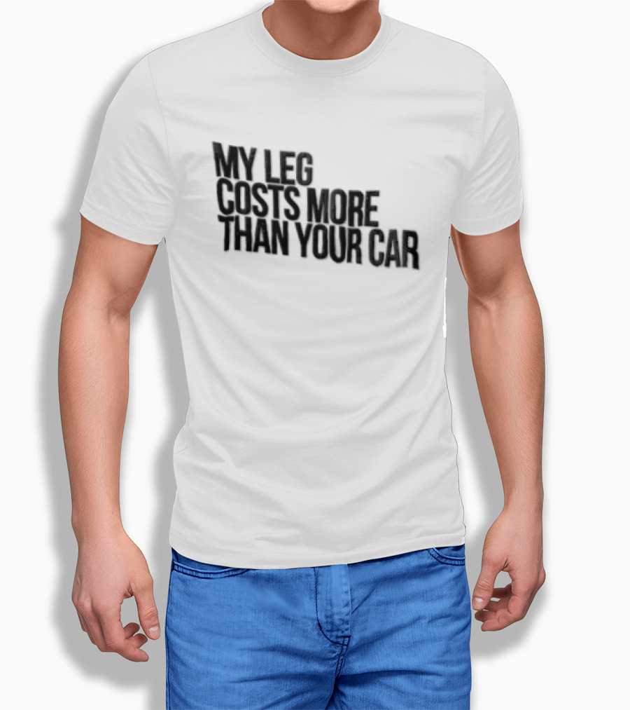 MY LEG Costs More Than Your CAR Black T-Shirt