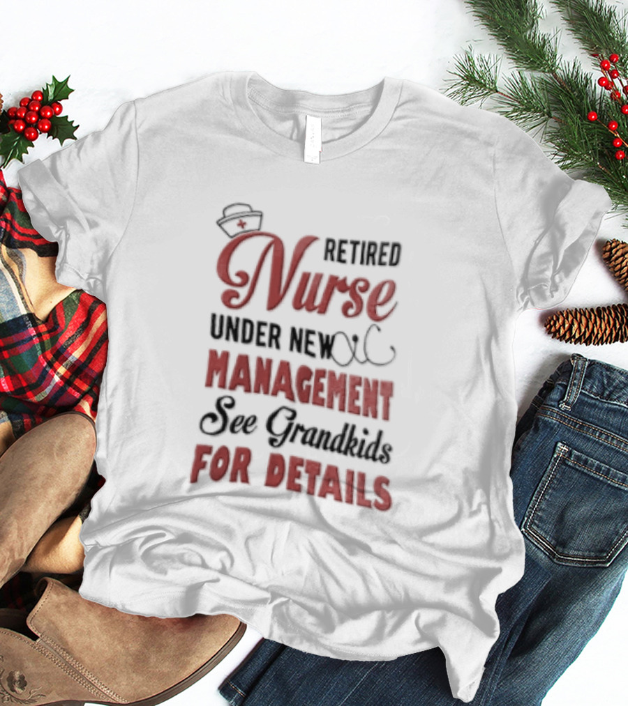 Retired Nurse Under New Management See Grandkids For Details Cap Stethoscope Red Cross T-Shirt