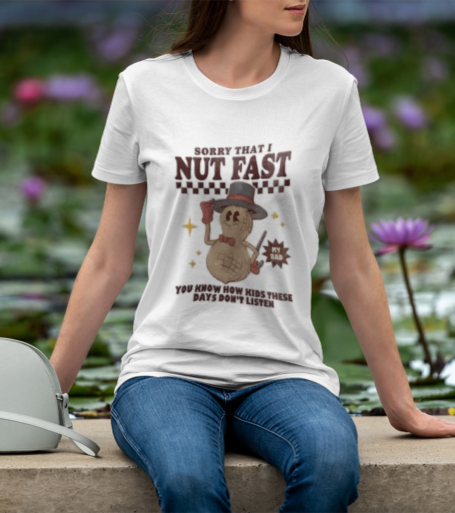 Sorry That I NUT Fast Cartoon Peanut Top Hat MY BAD You Know These Days Don't Listen T-Shirt