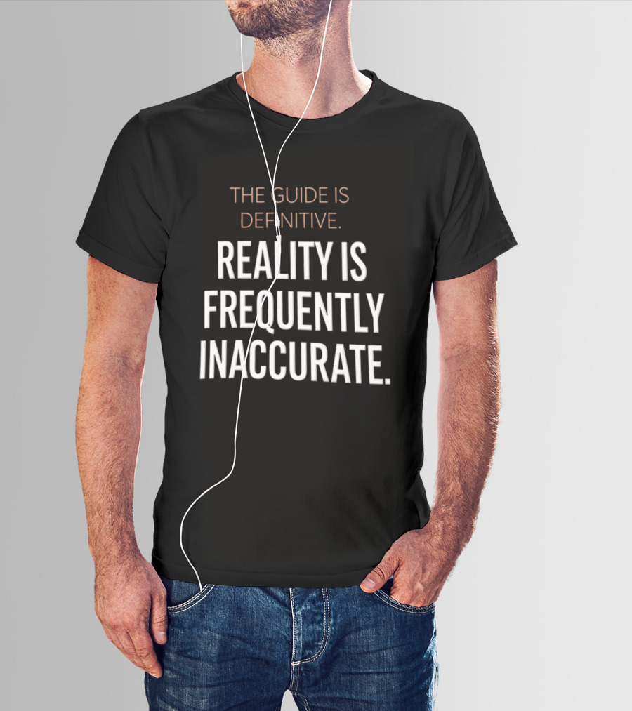The Guide Is Definitive Reality Is Frequently Inaccurate T-Shirt