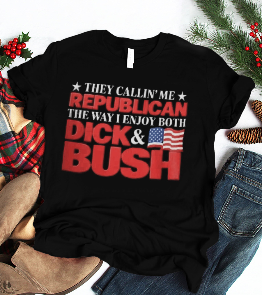 They Callin Me Republican Enjoy Both Dick Bush Stars American Flag T-Shirt