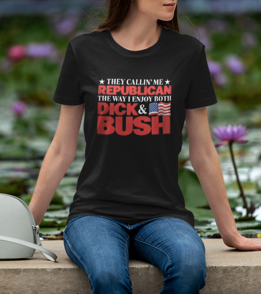 They Callin Me Republican Enjoy Both Dick Bush Stars American Flag T-Shirt