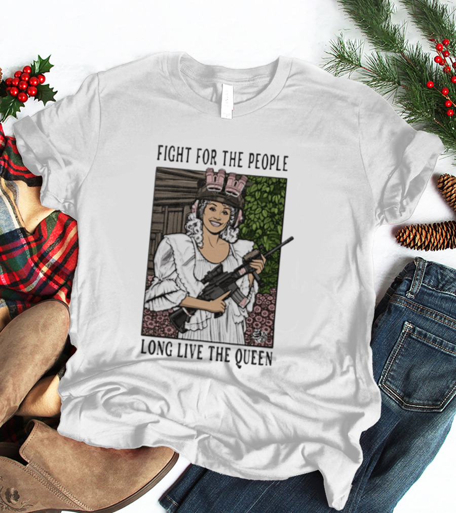 Fight For The People Long Live The Queen Dolly Parton T-Shirt