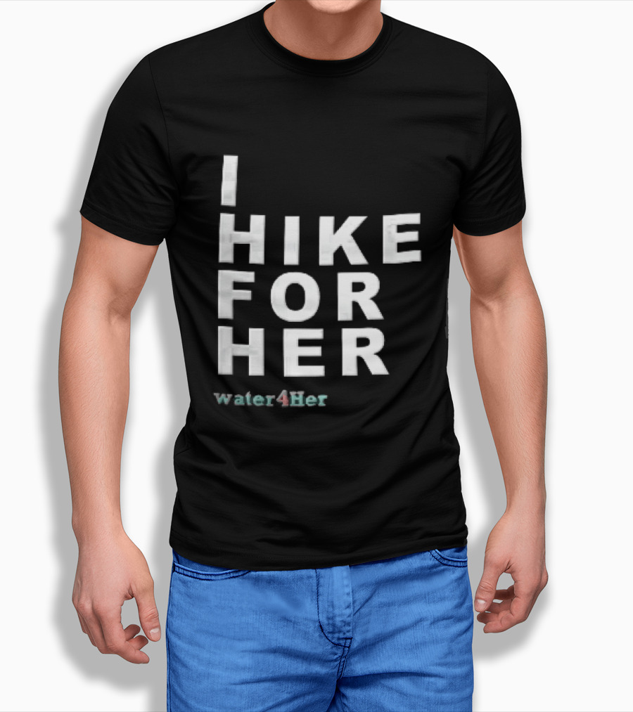 I Hike For Her Water For Her White Block Lettering Black T-Shirt