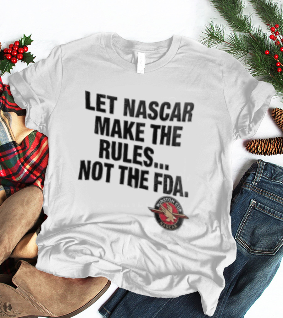 Let NASCAR Make The Rules Not The FDA Winston Cup T-Shirt