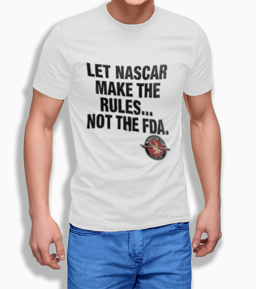Let NASCAR Make The Rules Not The FDA Winston Cup T-Shirt