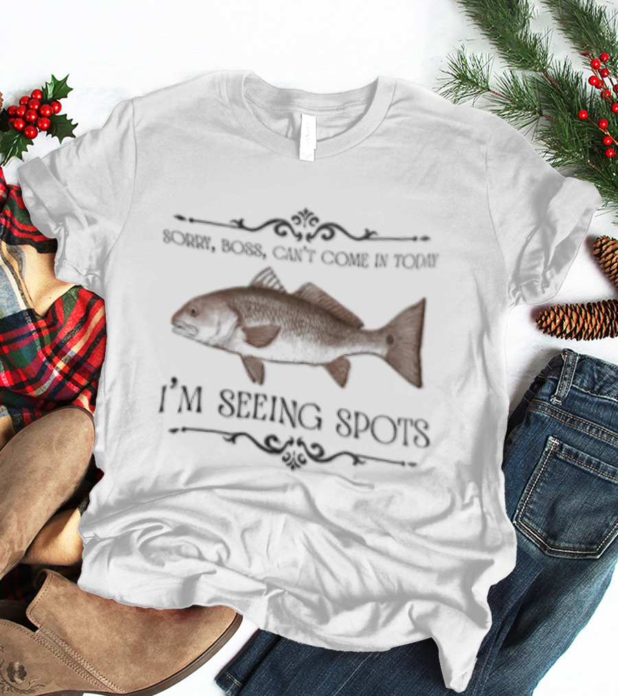 Sorry Boss Cant Come In Today I'm Seeing Spots Red Drum Fish T-Shirt