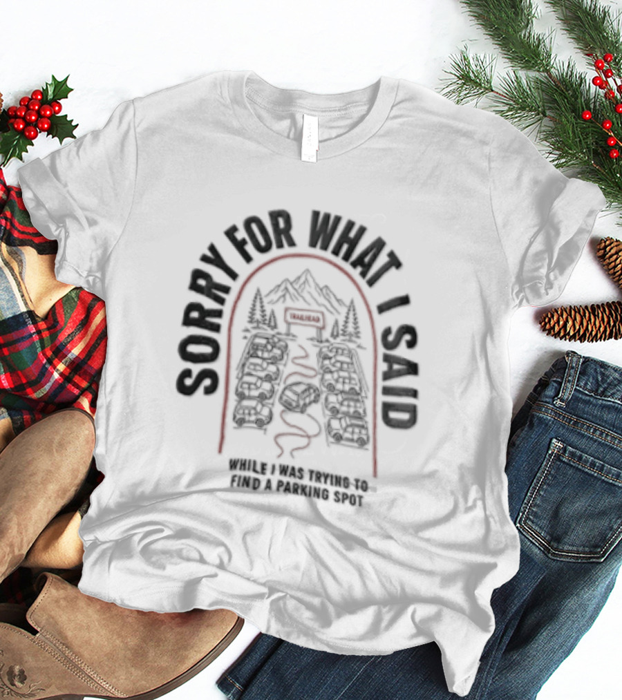 Sorry For What I Said While Trying To Find A Parking Spot Crowded Trailhead Mountains Cars T-Shirt