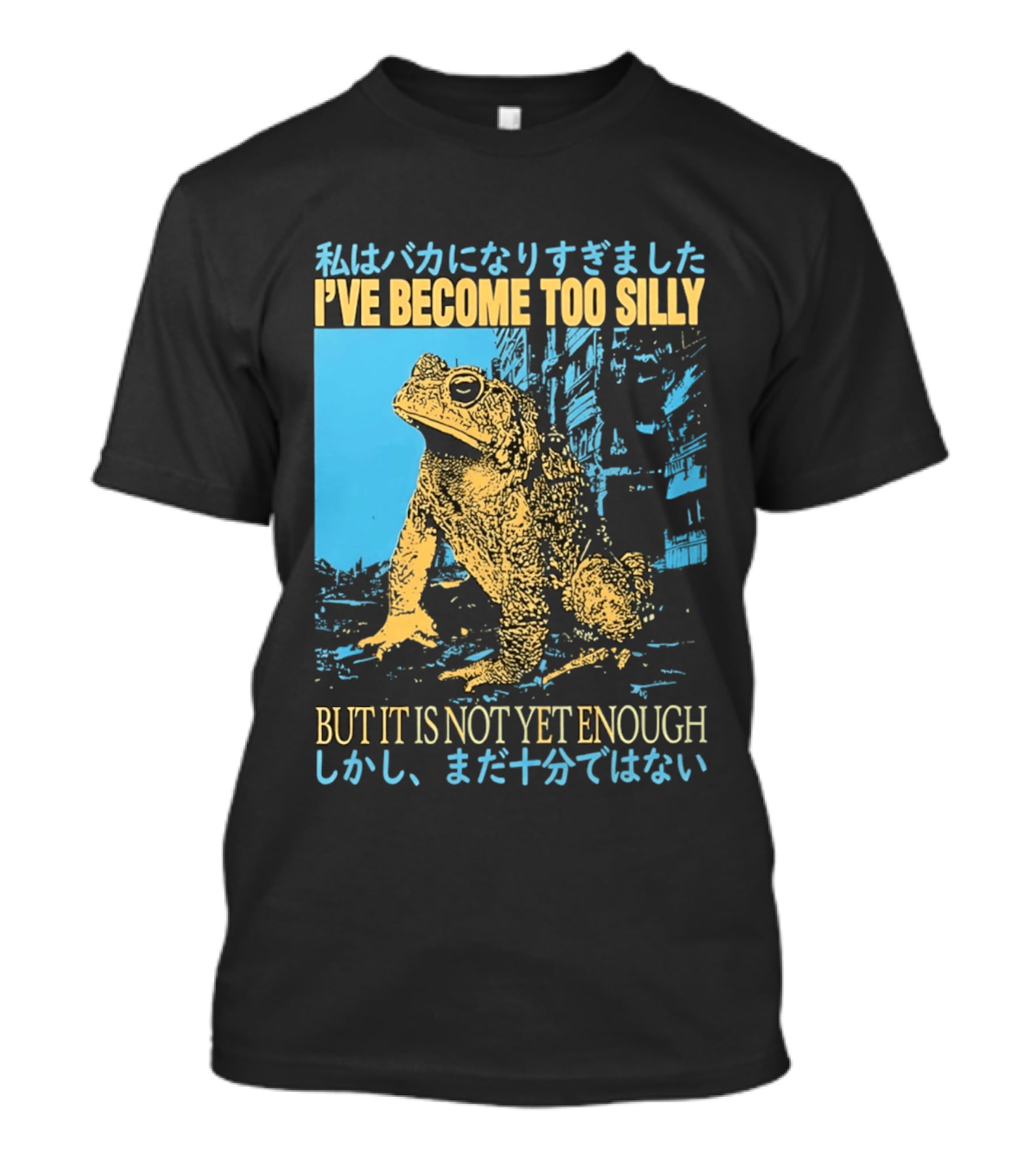 I've Become Too Silly Frog Graphic But It Is Not Yet Enough Japanese T-Shirt