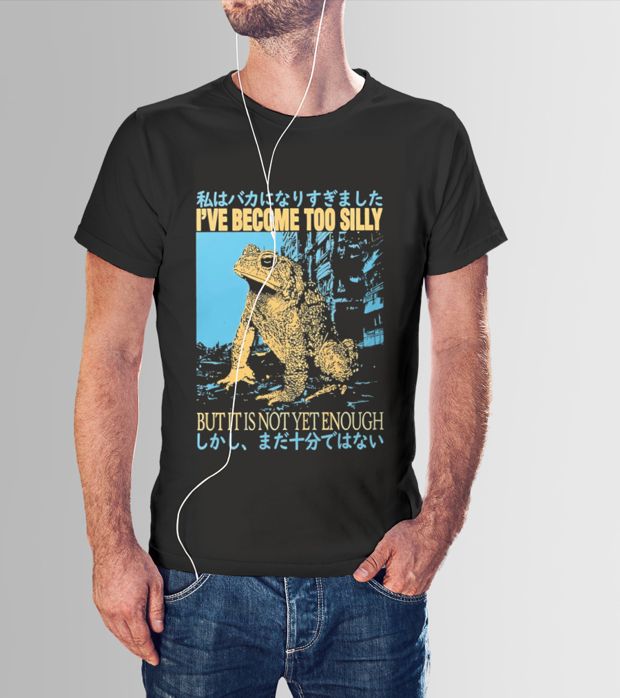 I've Become Too Silly Frog Graphic But It Is Not Yet Enough Japanese T-Shirt
