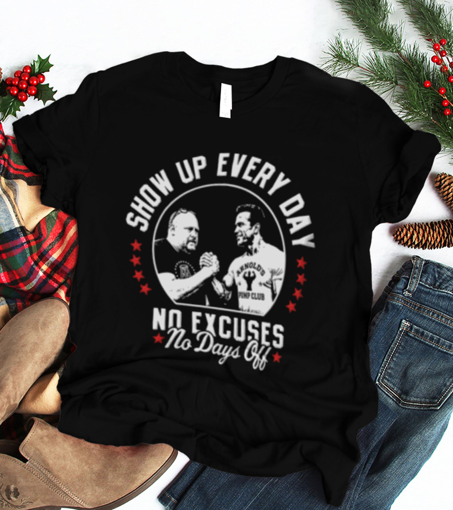 Show Up Every Day No Excuses No Days Off Arm Wrestling Arnold Schwarzenegger Barstool Sports T-Shirt