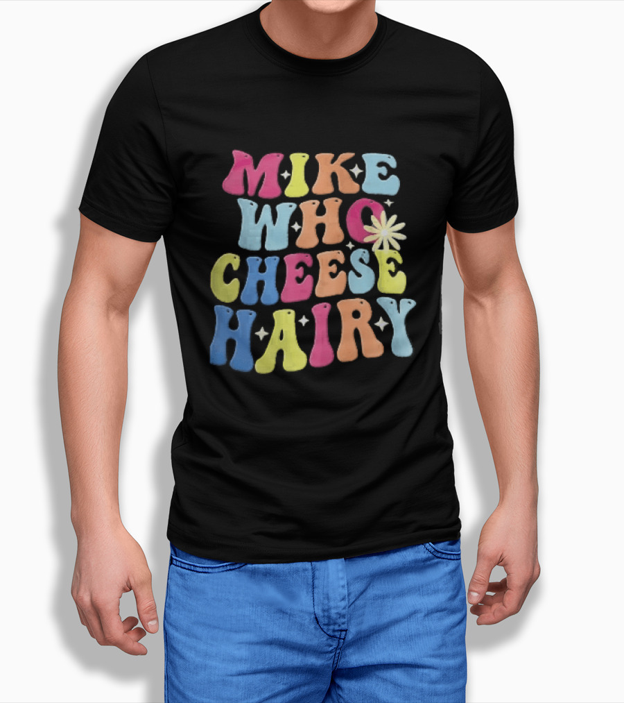 Mike Who Cheese Hairy Bubble Daisy Colorful Sparkles Groovy T-Shirt