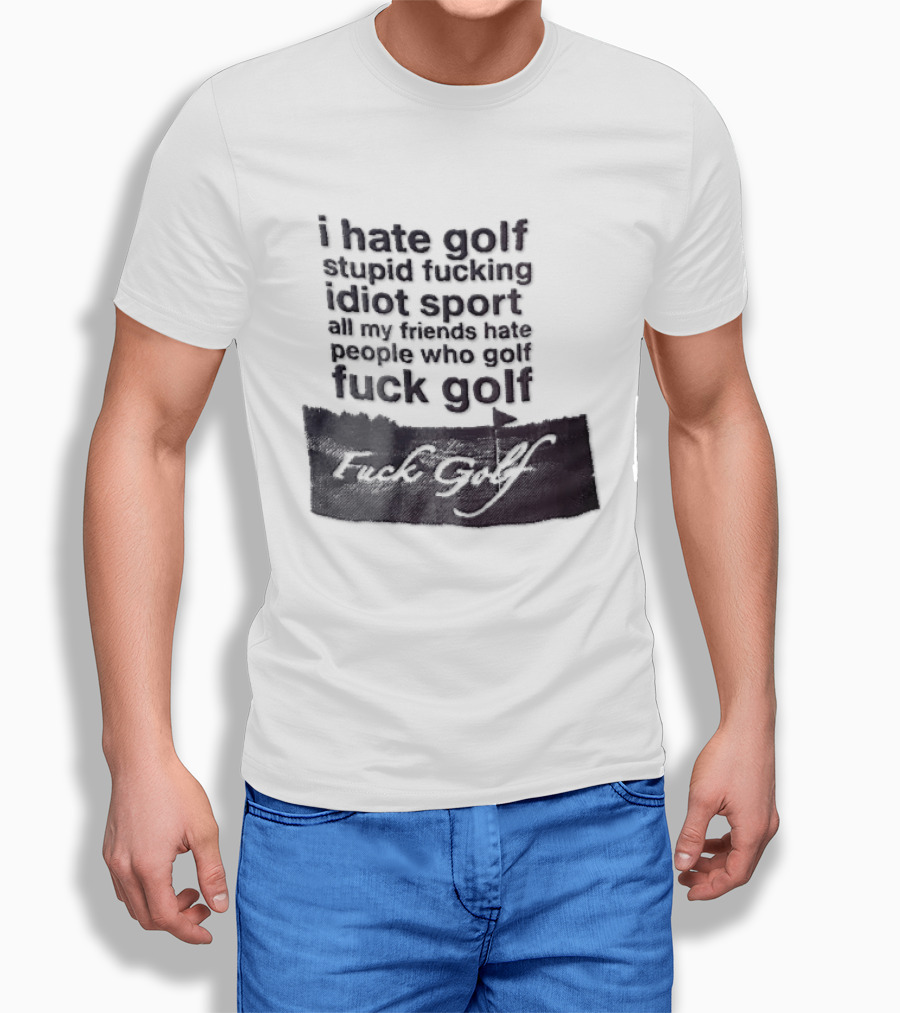 I Hate Golf Stupid Fucking Idiot Sport All My Friends Hate People Who Golf Fuck Golf T-Shirt