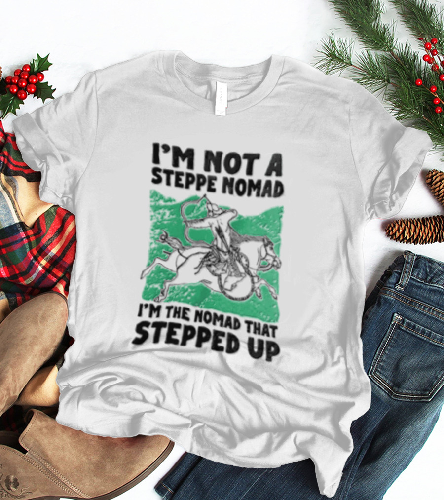 Im Not A Steppe Nomad Horseback Archer Who Stepped Up T-Shirt