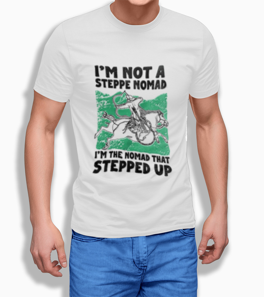 Im Not A Steppe Nomad Horseback Archer Who Stepped Up T-Shirt