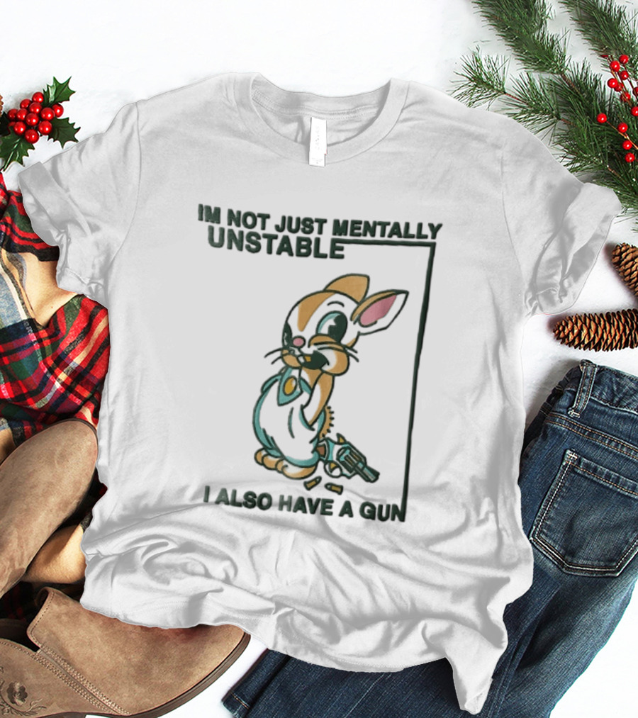 I'm Not Just Mentally Unstable Cartoon Rabbit I Also Have A Gun T-Shirt