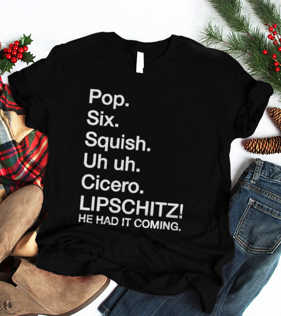 Chicago Pop Six Squish Uh Uh Cicero Lipschitz He Had It Coming T-Shirt