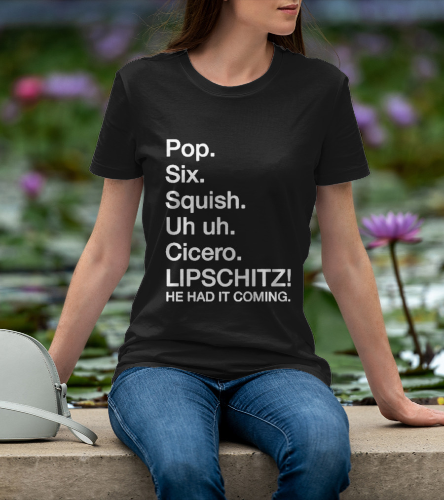 Chicago Pop Six Squish Uh Uh Cicero Lipschitz He Had It Coming T-Shirt