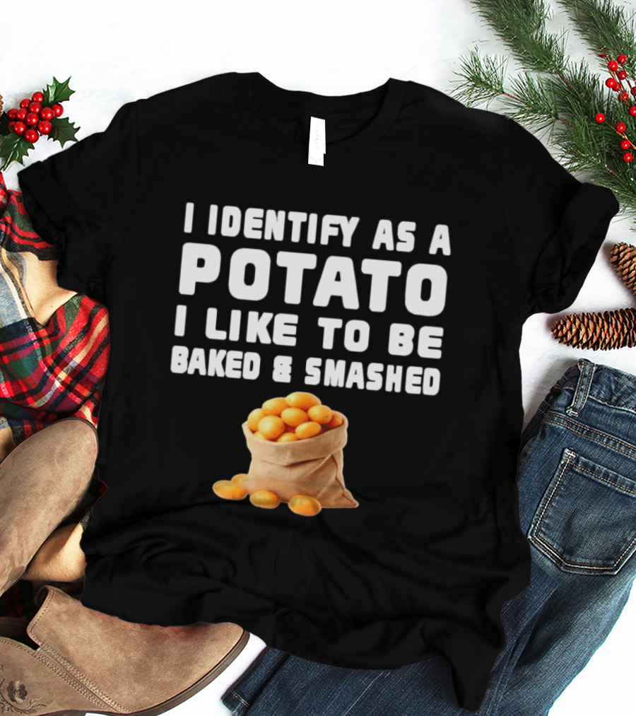 I Identify As A Potato Bagged Baked And Smashed Humor T-Shirt