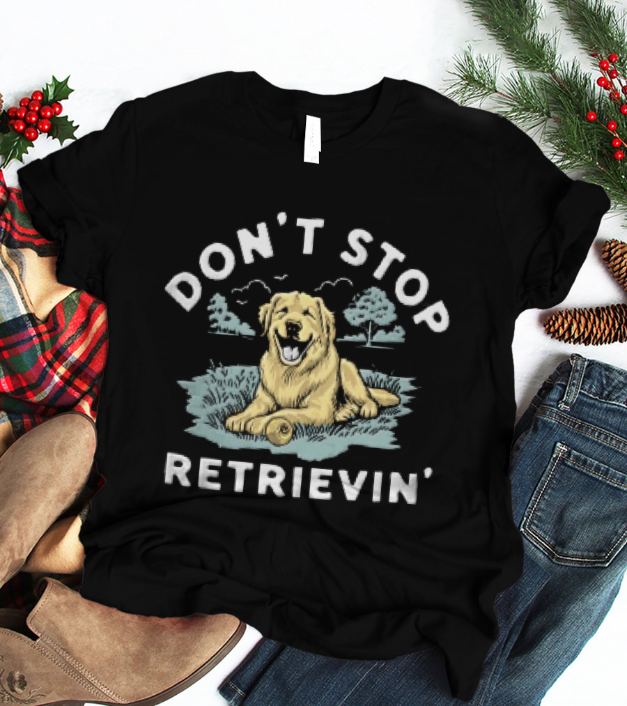 Don't Stop Retrievin Retriever Dog Golden Retriever Humor T-Shirt