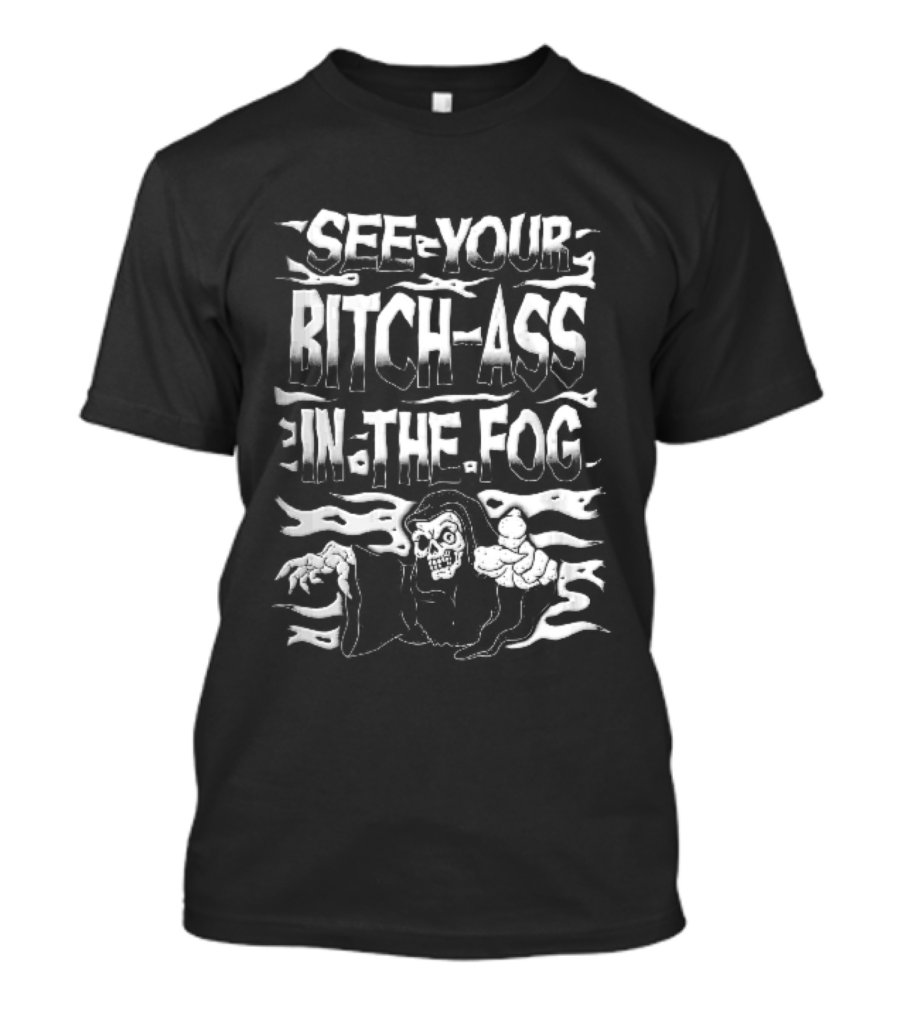 See Your Bitch Ass In The Fog Reaper Pointing T-Shirt