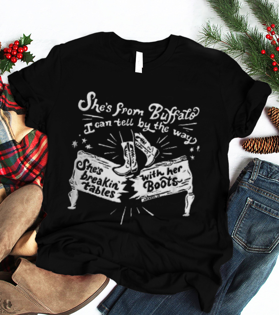 She Is From Buffalo Breakin Tables With Her Boots T-Shirt