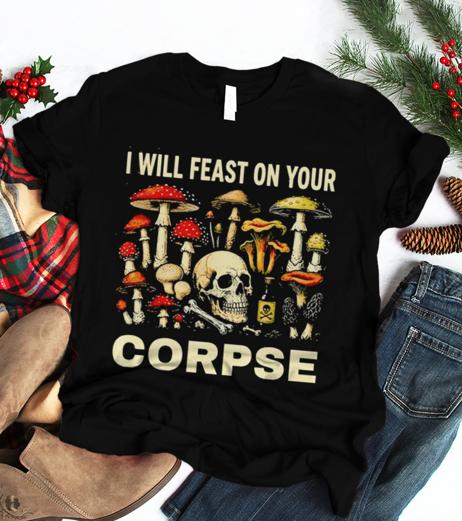 Garden Lover Mushrooms Skull Feast On Your Corpse T-Shirt