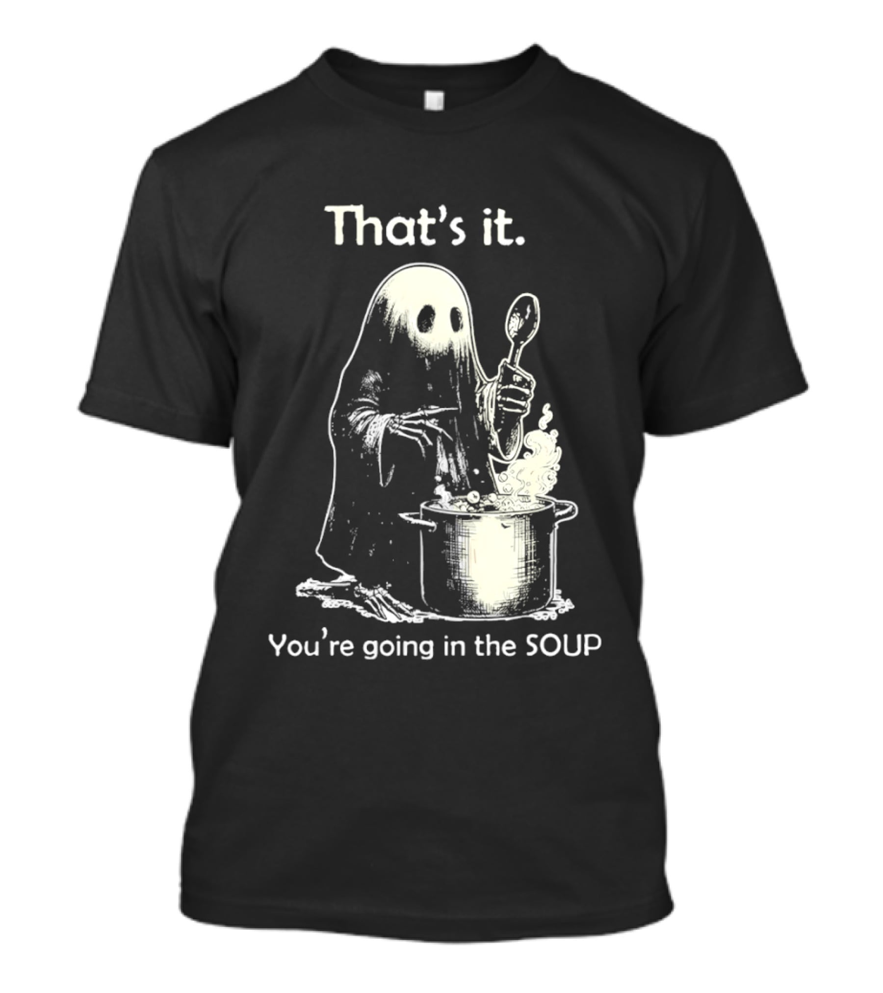 That's It Ghost You're Going In The Soup Spoon Cooking T-Shirt