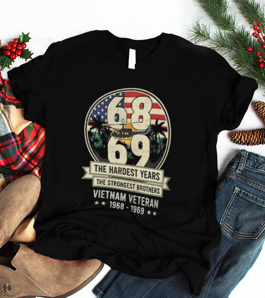 1968 1969 Vietnam Veteran The Hardest Years The Strongest Brothers Helicopter American Flag T-Shirt