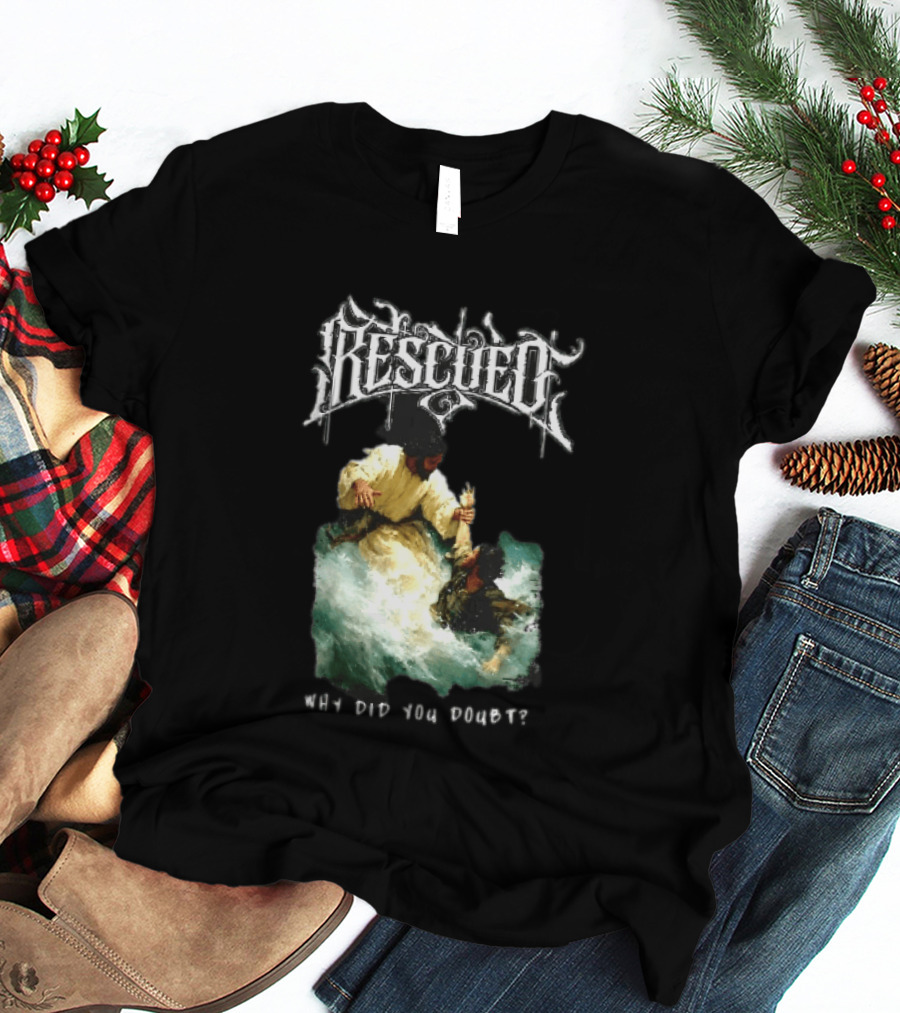 Rescued Jesus Saving Man From Water Why Did You Doubt T-Shirt