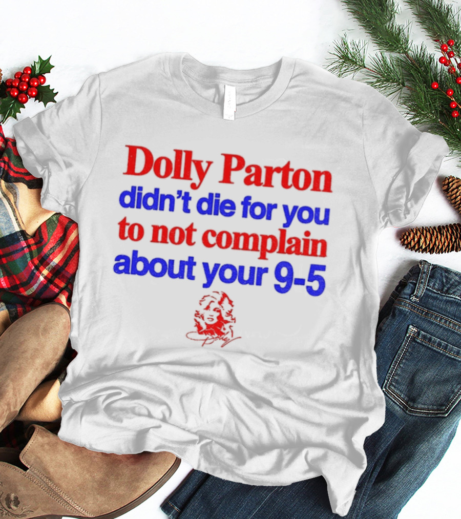 Dolly Parton Didn't Die For You To Not Complain About Your 9 5 T-Shirt