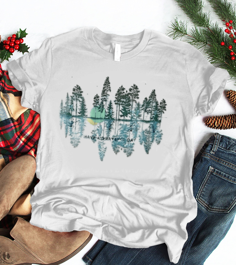 Have A Grateful Day Forest Reflection Peaceful Nature Scene Sun And Trees T-Shirt